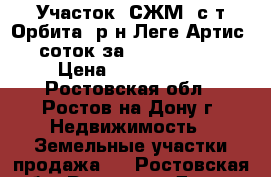 Участок, СЖМ, с/т Орбита, р-н Леге Артис, 7 соток за 2 500 000!    › Цена ­ 2 500 000 - Ростовская обл., Ростов-на-Дону г. Недвижимость » Земельные участки продажа   . Ростовская обл.,Ростов-на-Дону г.